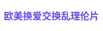欧美换爱交换乱理伦片 Logo